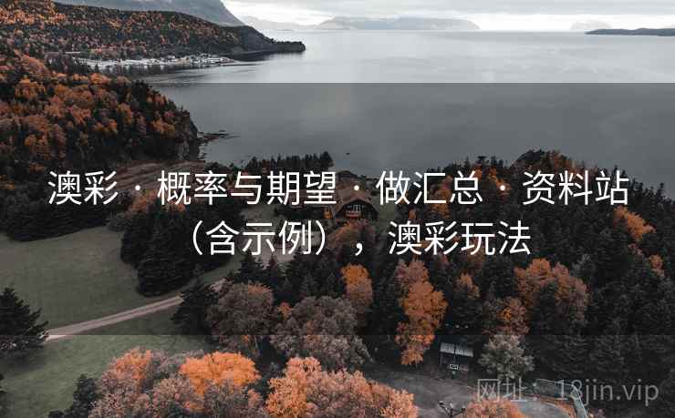 澳彩 · 概率与期望 · 做汇总 · 资料站（含示例），澳彩玩法
