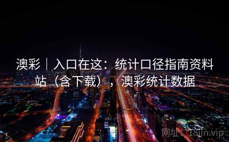 澳彩｜入口在这：统计口径指南资料站（含下载），澳彩统计数据