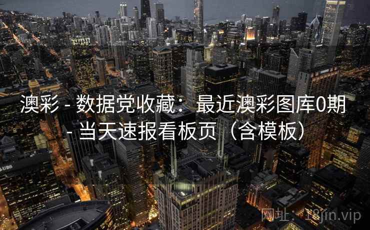 澳彩 - 数据党收藏：最近澳彩图库0期 - 当天速报看板页（含模板）