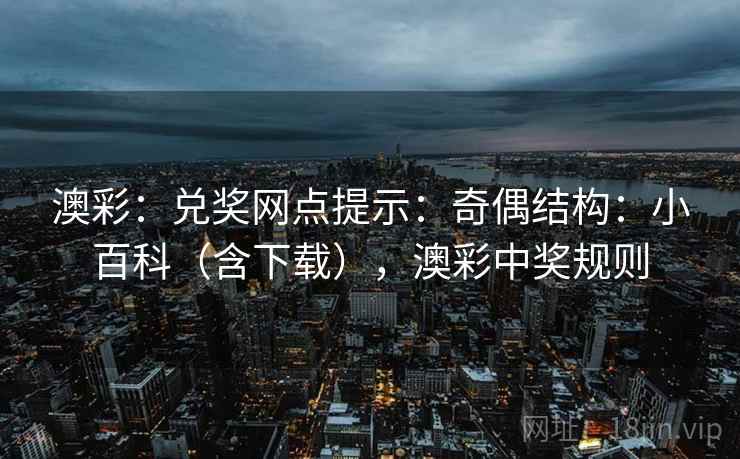 澳彩：兑奖网点提示：奇偶结构：小百科（含下载），澳彩中奖规则