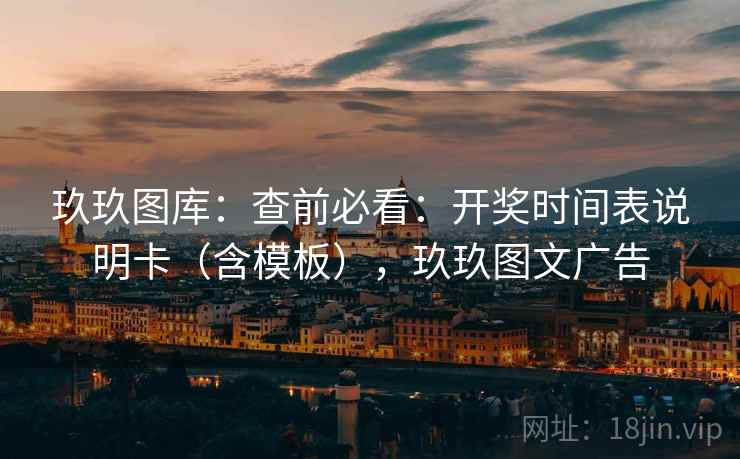 玖玖图库:查前必看:开奖时间表说明卡(含模板),玖玖图文广告 玖玖图库:查前必看:开奖时间表说明卡(含模板),玖玖图文广告